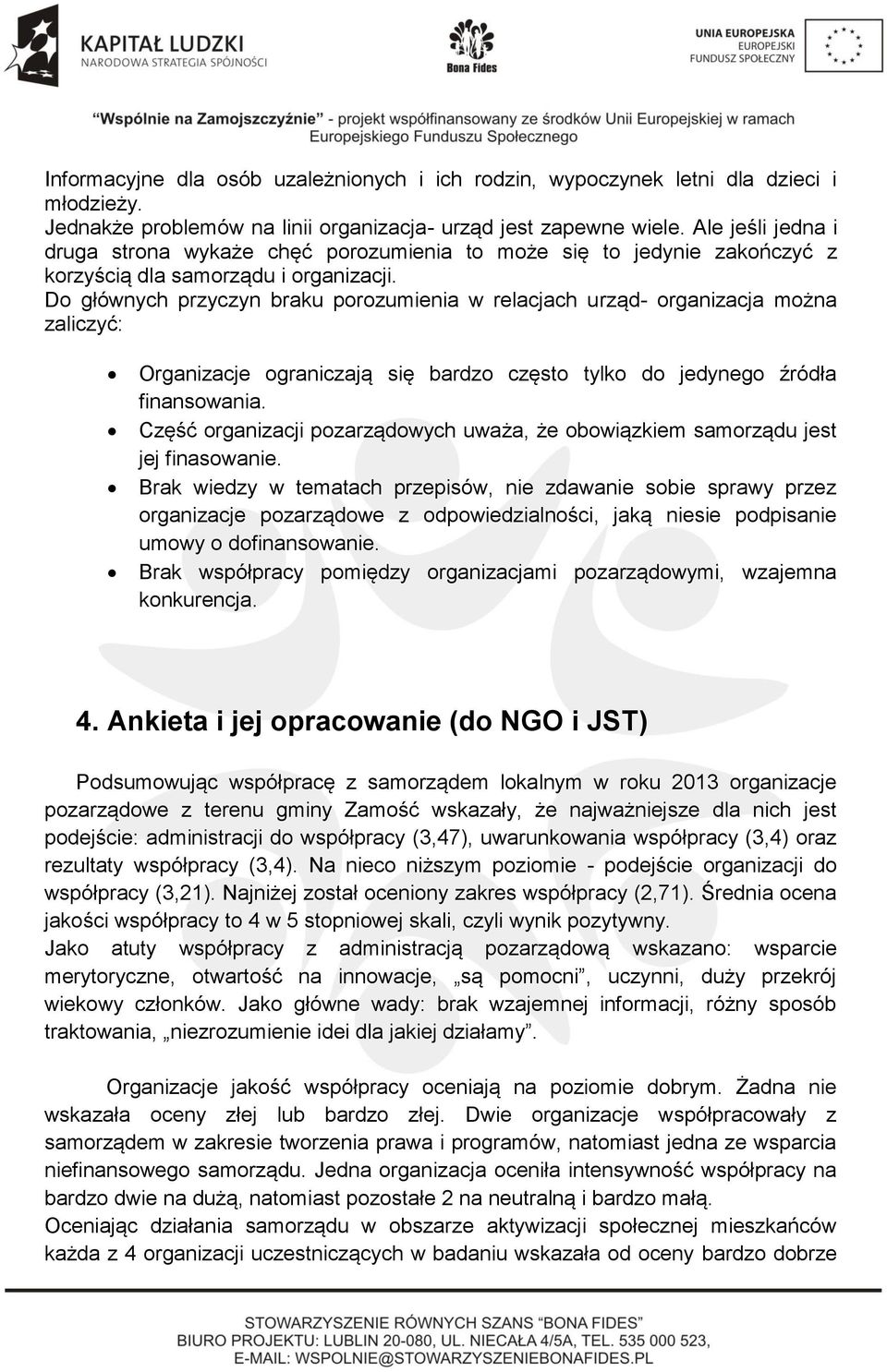 Do głównych przyczyn braku porozumienia w relacjach urząd- organizacja można zaliczyć: Organizacje ograniczają się bardzo często tylko do jedynego źródła finansowania.