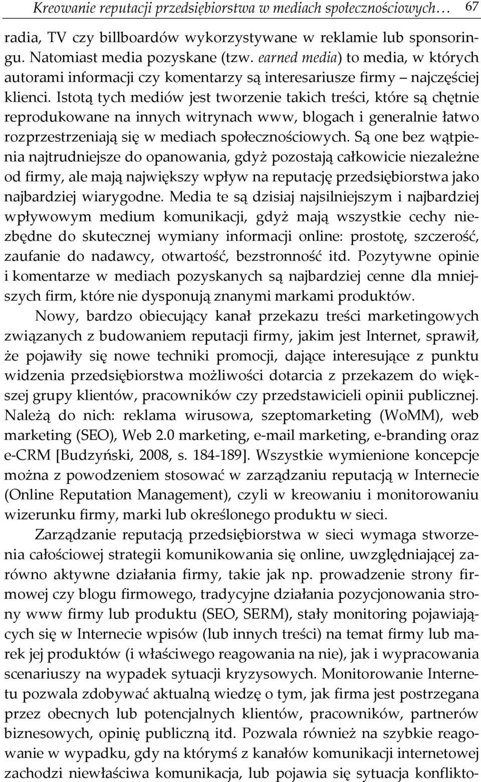 Istotą tych mediów jest tworzenie takich treści, które są chętnie reprodukowane na innych witrynach www, blogach i generalnie łatwo rozprzestrzeniają się w mediach społecznościowych.