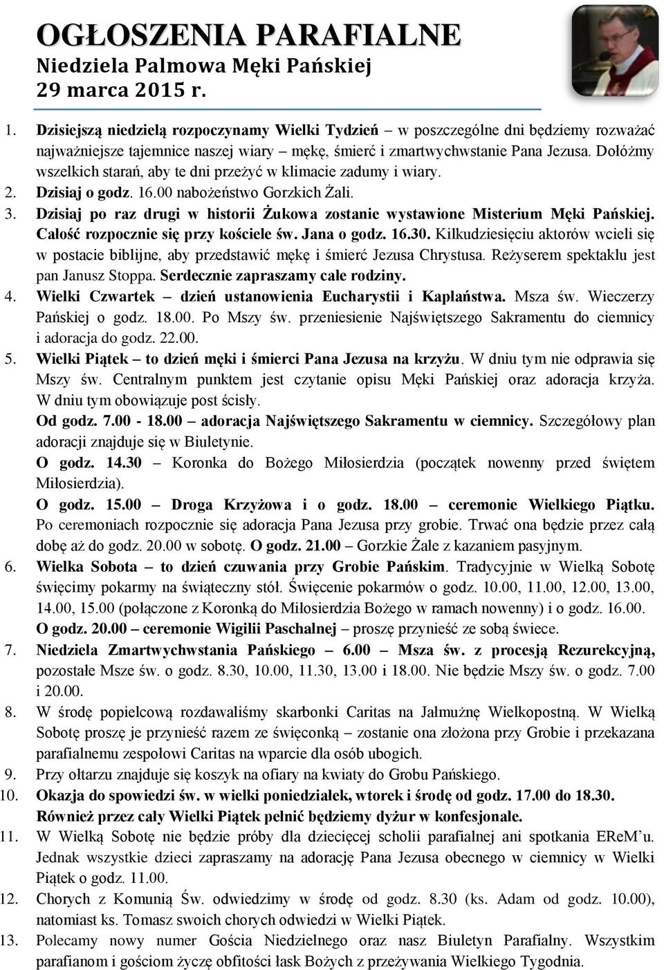 Dołóżmy wszelkich starań, aby te dni przeżyć w klimacie zadumy i wiary. 2. Dzisiaj o godz. 16.00 nabożeństwo Gorzkich Żali. 3.