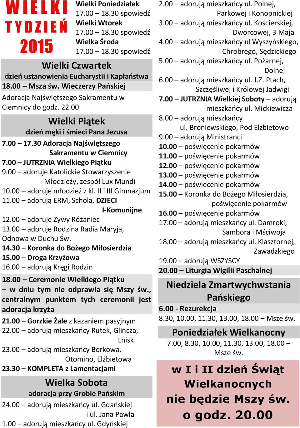 00 JUTRZNIA Wielkiego Piątku 9.00 adoruje Katolickie Stowarzyszenie Młodzieży, zespół Lux Mundi 10.00 adoruje młodzież z kl. II i III Gimnazjum 11.00 adorują ERM, Schola, DZIECI I-Komunijne 12.