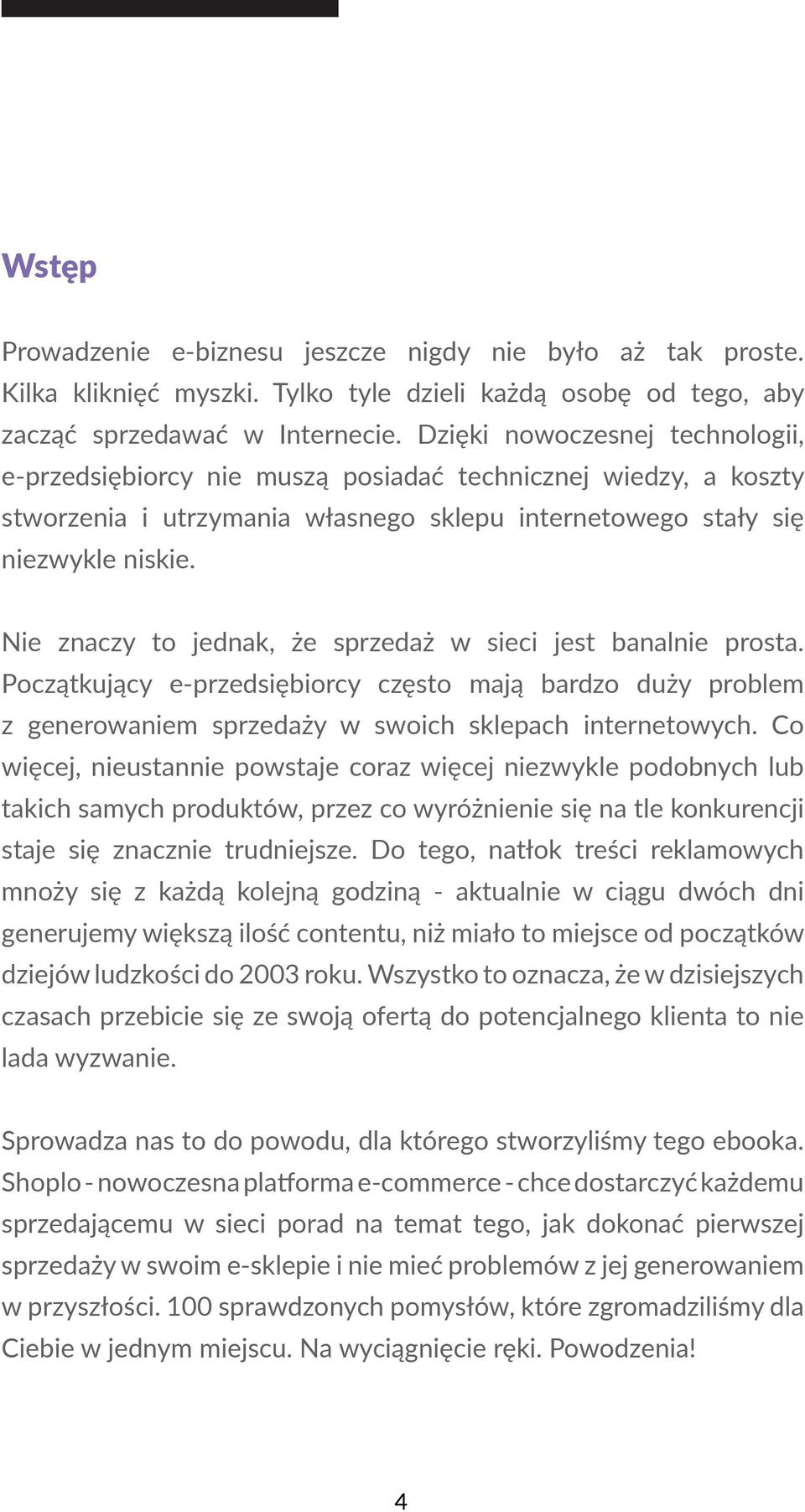 Nie znaczy to jednak, że sprzedaż w sieci jest banalnie prosta. Początkujący e-przedsiębiorcy często mają bardzo duży problem z generowaniem sprzedaży w swoich sklepach internetowych.