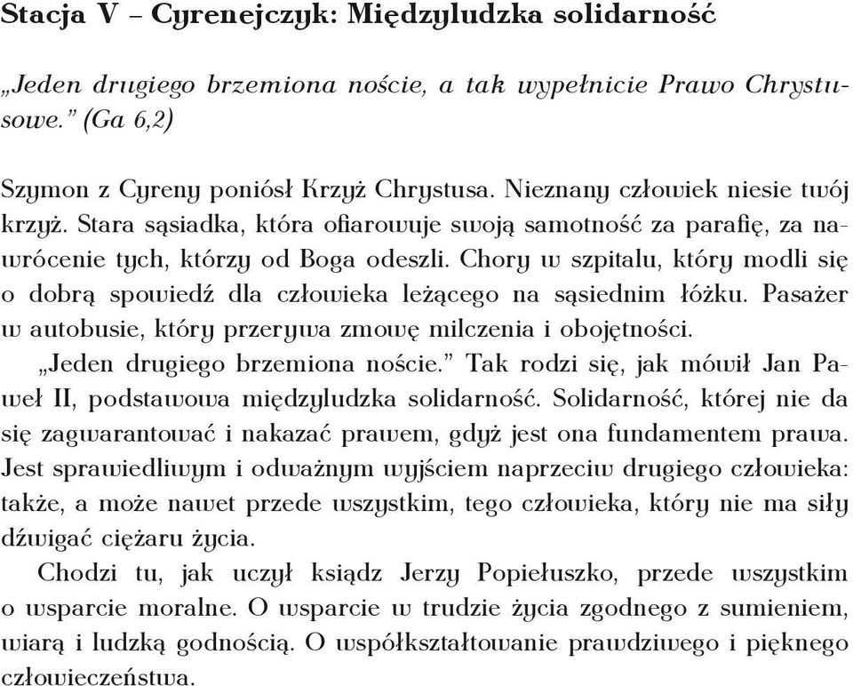 Chory w szpitalu, który modli się o dobrą spowiedź dla człowieka leżącego na sąsiednim łóżku. Pasażer w autobusie, który przerywa zmowę milczenia i obojętności. Jeden drugiego brzemiona noście.