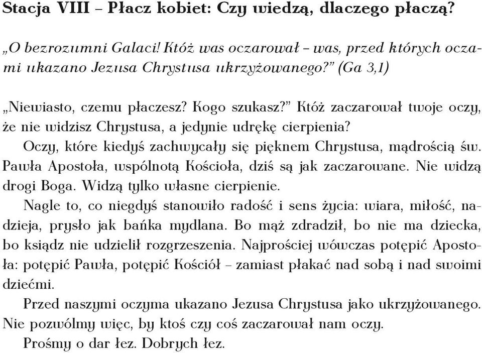 Pawła Apostoła, wspólnotą Kościoła, dziś są jak zaczarowane. Nie widzą drogi Boga. Widzą tylko własne cierpienie.