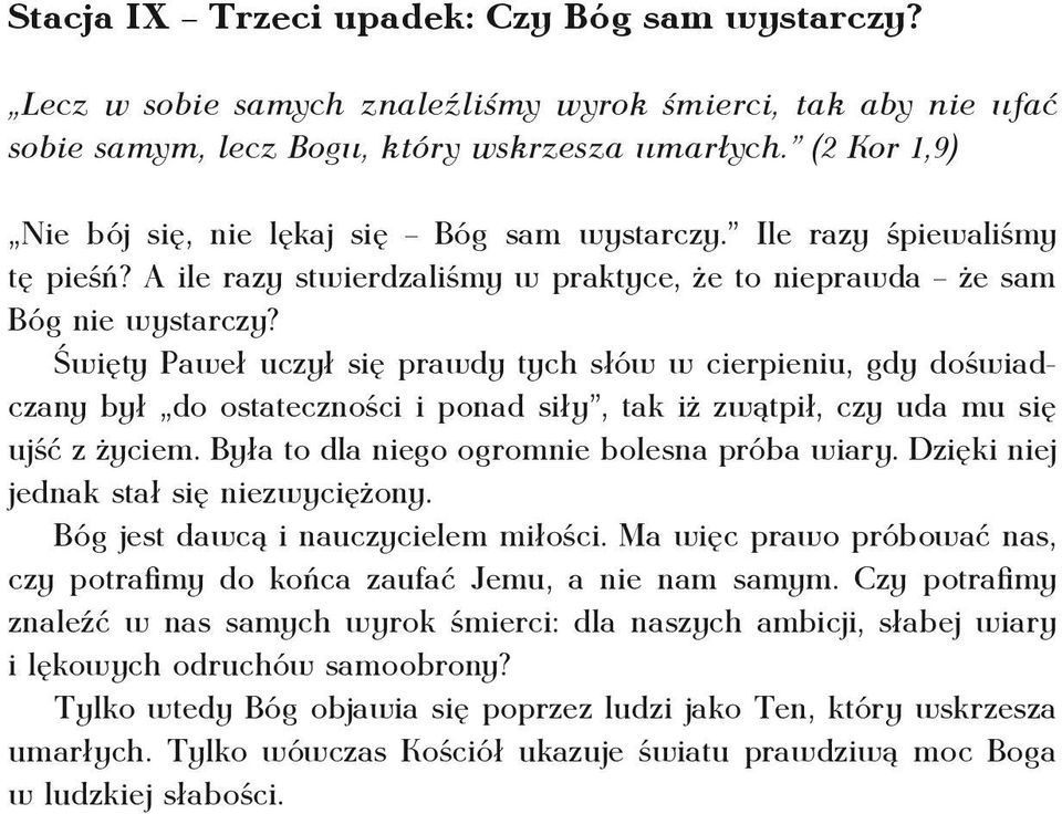 Święty Paweł uczył się prawdy tych słów w cierpieniu, gdy doświadczany był do ostateczności i ponad siły, tak iż zwątpił, czy uda mu się ujść z życiem. Była to dla niego ogromnie bolesna próba wiary.