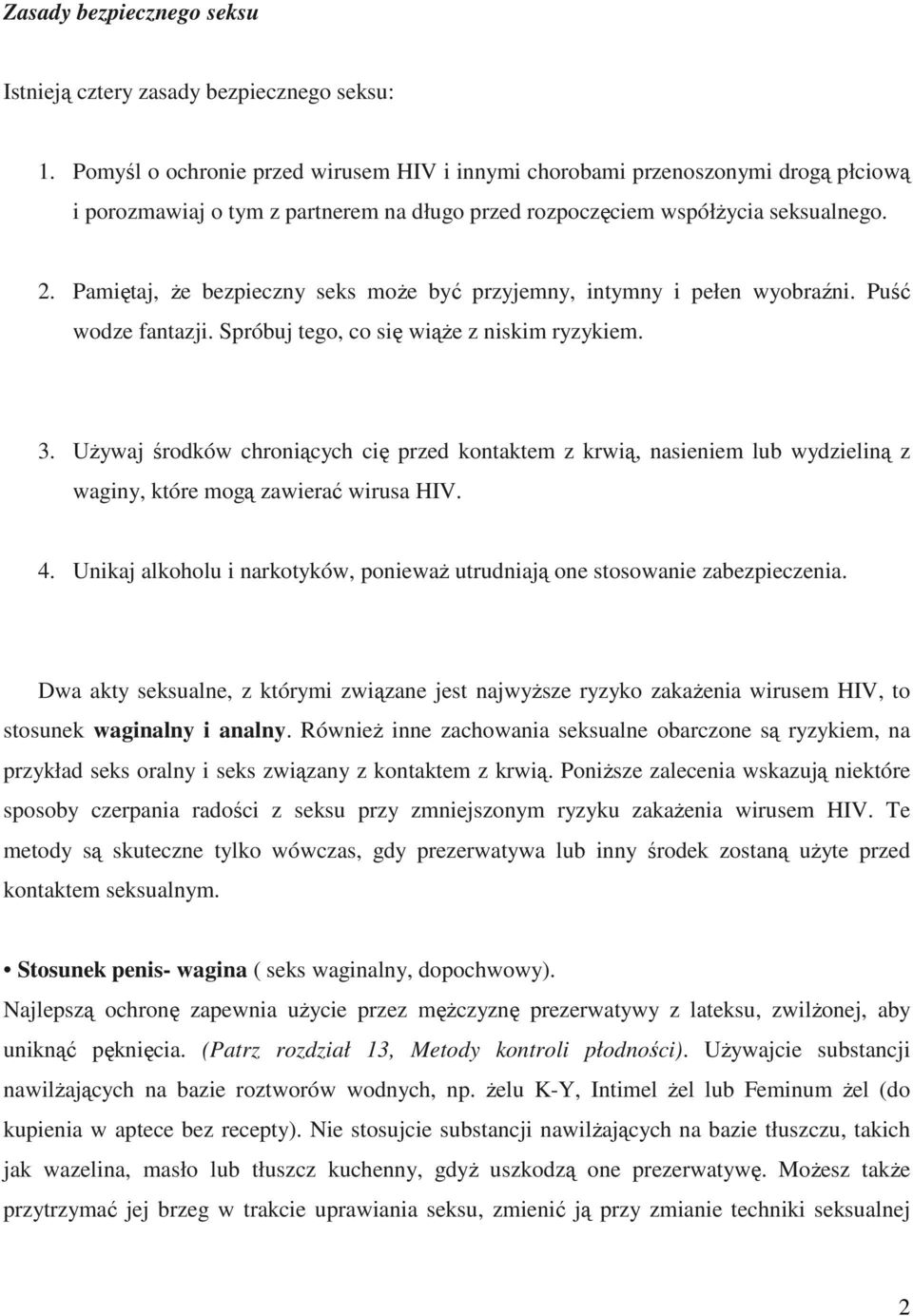 Pamiętaj, Ŝe bezpieczny seks moŝe być przyjemny, intymny i pełen wyobraźni. Puść wodze fantazji. Spróbuj tego, co się wiąŝe z niskim ryzykiem. 3.