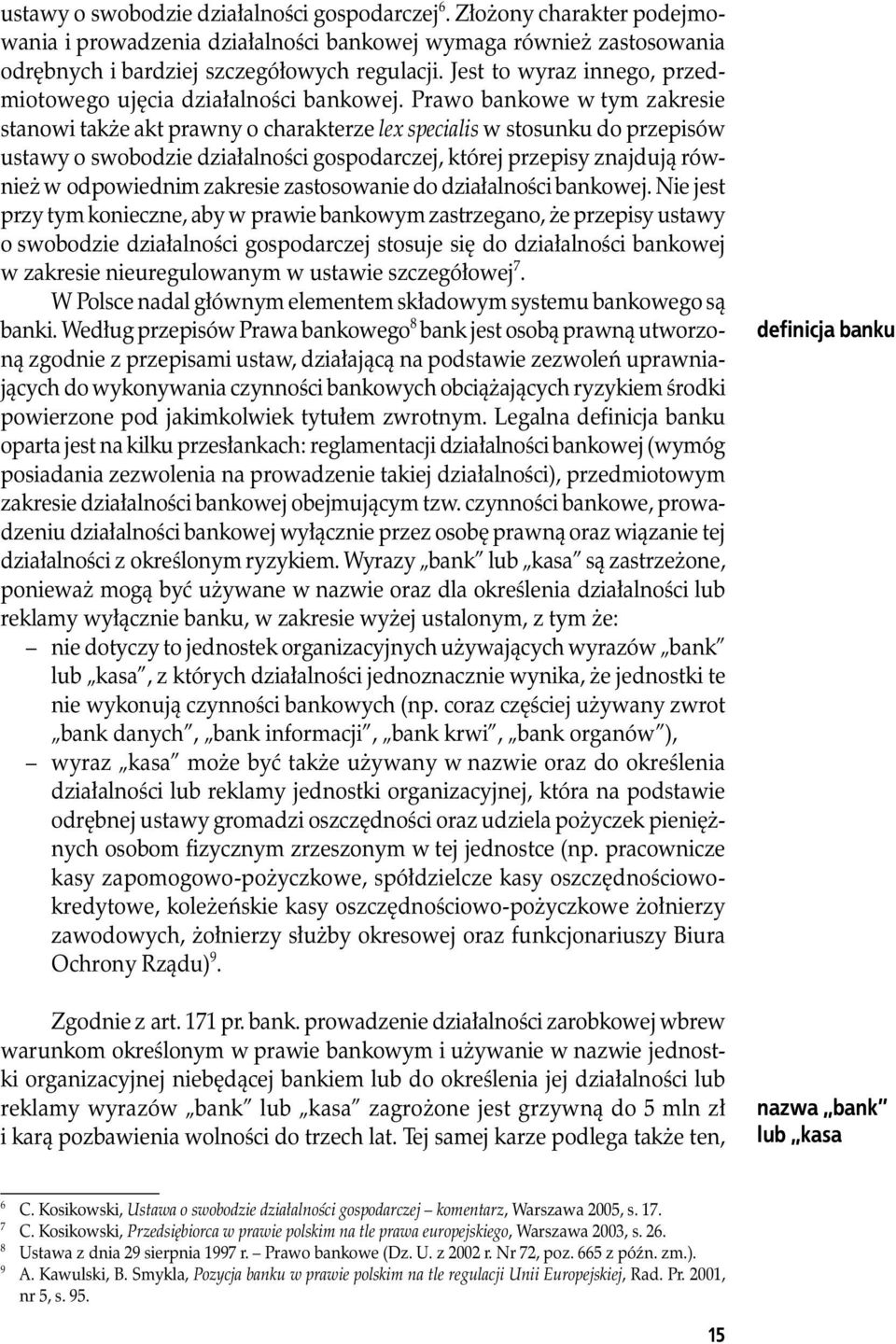 Prawo bankowe w tym zakresie stanowi także akt prawny o charakterze lex specialis w stosunku do przepisów ustawy o swobodzie działalności gospodarczej, której przepisy znajdują również w odpowiednim