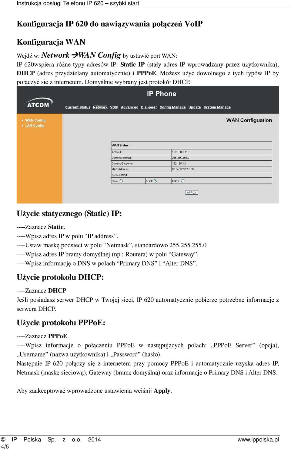 Użycie statycznego (Static) IP: ----Zaznacz Static. ----Wpisz adres IP w polu IP address. ----Ustaw maskę podsieci w polu Netmask, standardowo 255.255.255.0 ----Wpisz adres IP bramy domyślnej (np.