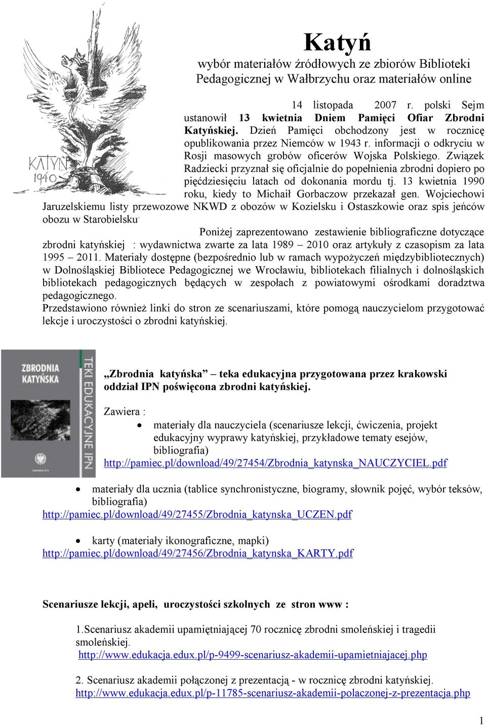 Związek Radziecki przyznał się oficjalnie do popełnienia zbrodni dopiero po pięćdziesięciu latach od dokonania mordu tj. 13 kwietnia 1990 roku, kiedy to Michaił Gorbaczow przekazał gen.