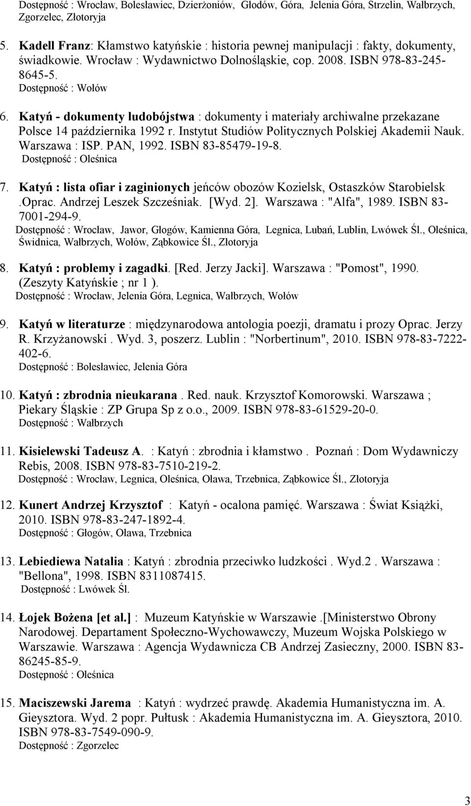 Katyń - dokumenty ludobójstwa : dokumenty i materiały archiwalne przekazane Polsce 14 października 1992 r. Instytut Studiów Politycznych Polskiej Akademii Nauk. Warszawa : ISP. PAN, 1992.