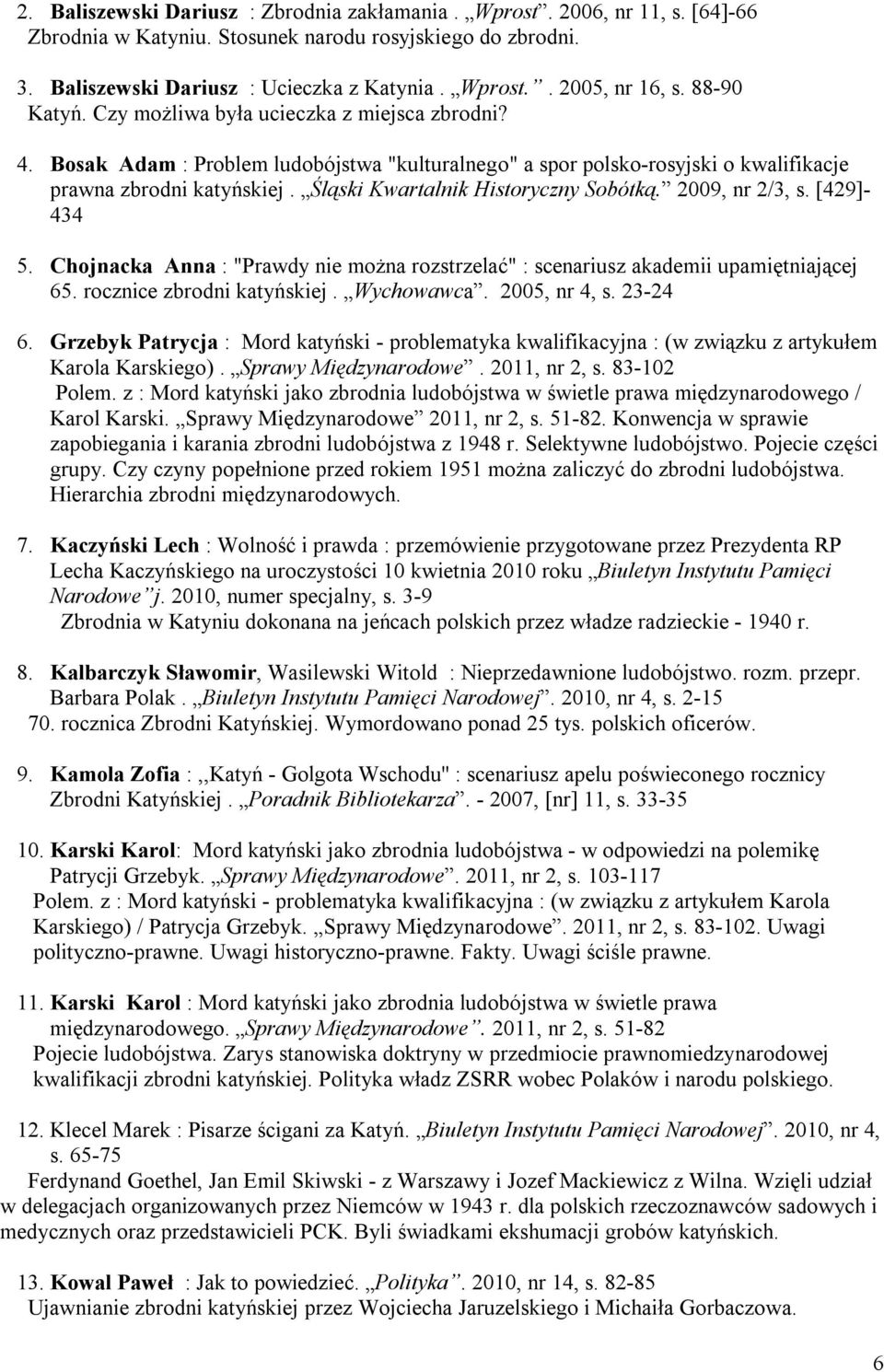 Śląski Kwartalnik Historyczny Sobótką. 2009, nr 2/3, s. [429]- 434 5. Chojnacka Anna : "Prawdy nie można rozstrzelać" : scenariusz akademii upamiętniającej 65. rocznice zbrodni katyńskiej. Wychowawca.