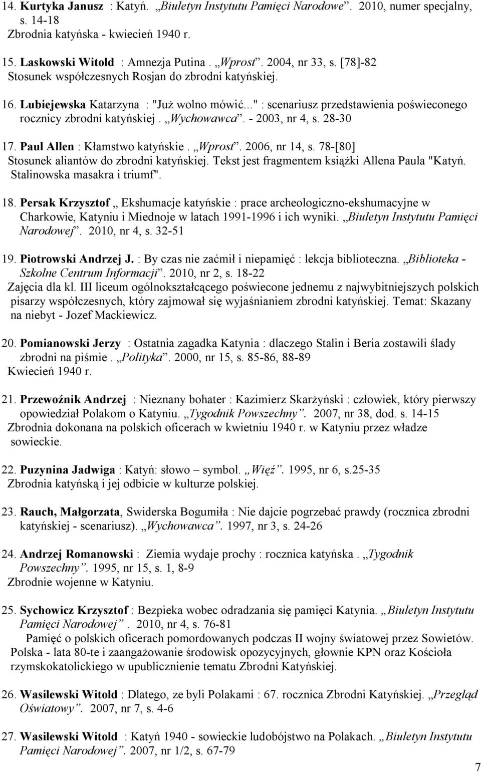 - 2003, nr 4, s. 28-30 17. Paul Allen : Kłamstwo katyńskie. Wprost. 2006, nr 14, s. 78-[80] Stosunek aliantów do zbrodni katyńskiej. Tekst jest fragmentem książki Allena Paula "Katyń.