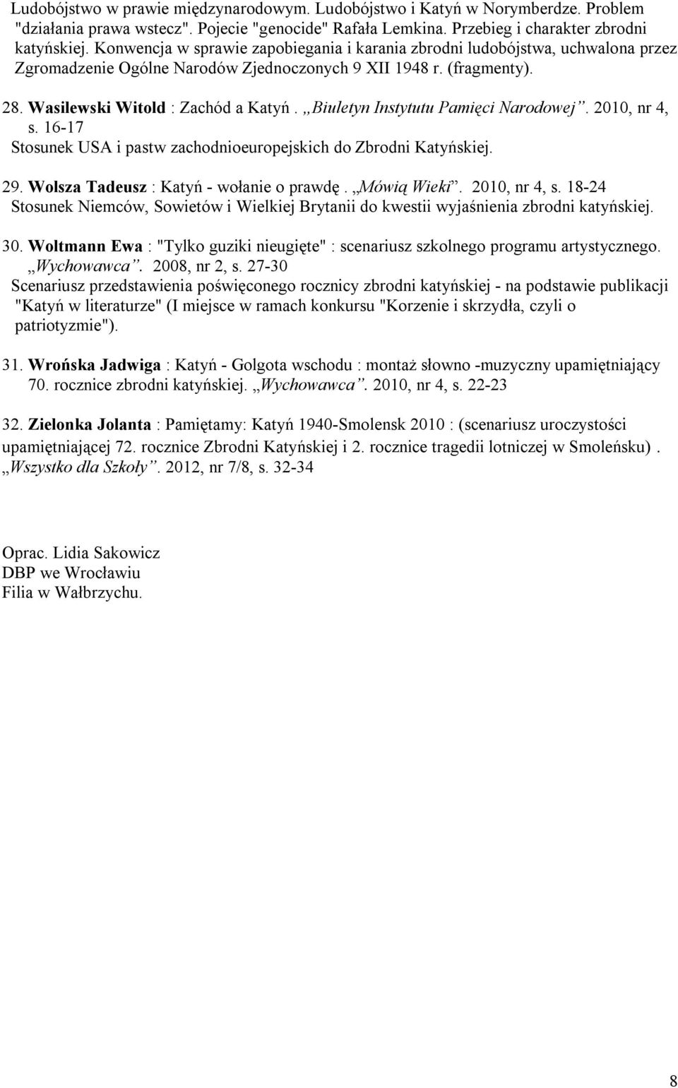 Biuletyn Instytutu Pamięci Narodowej. 2010, nr 4, s. 16-17 Stosunek USA i pastw zachodnioeuropejskich do Zbrodni Katyńskiej. 29. Wolsza Tadeusz : Katyń - wołanie o prawdę. Mówią Wieki. 2010, nr 4, s. 18-24 Stosunek Niemców, Sowietów i Wielkiej Brytanii do kwestii wyjaśnienia zbrodni katyńskiej.