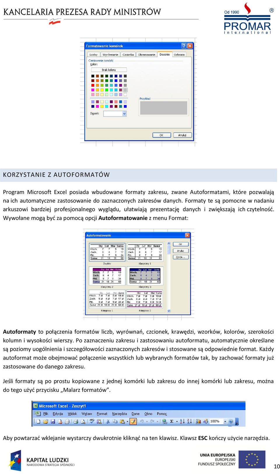 Wywołane mogą byd za pomocą opcji Autoformatowanie z menu Format: Autoformaty to połączenia formatów liczb, wyrównao, czcionek, krawędzi, wzorków, kolorów, szerokości kolumn i wysokości wierszy.