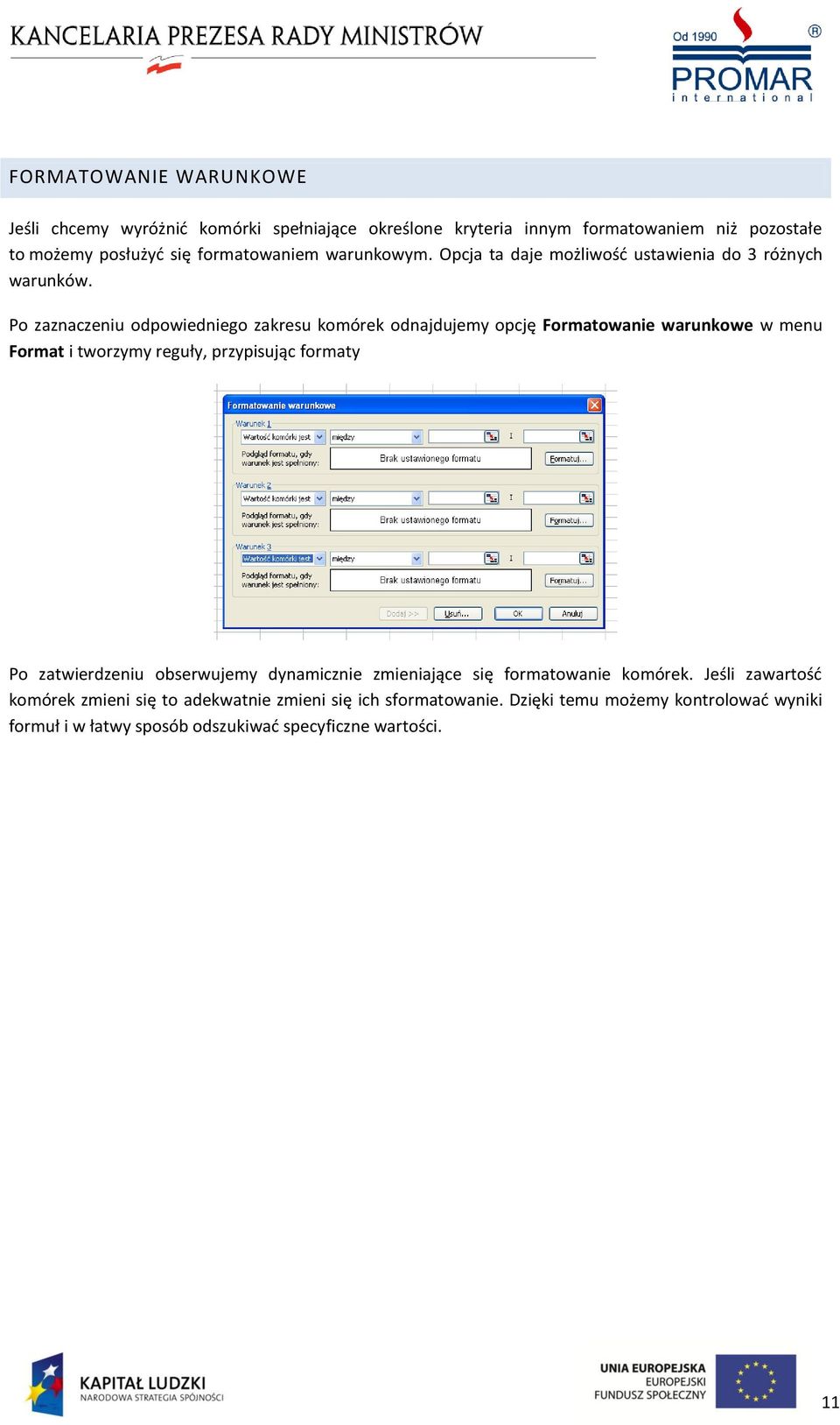 Po zaznaczeniu odpowiedniego zakresu komórek odnajdujemy opcję Formatowanie warunkowe w menu Format i tworzymy reguły, przypisując formaty Po