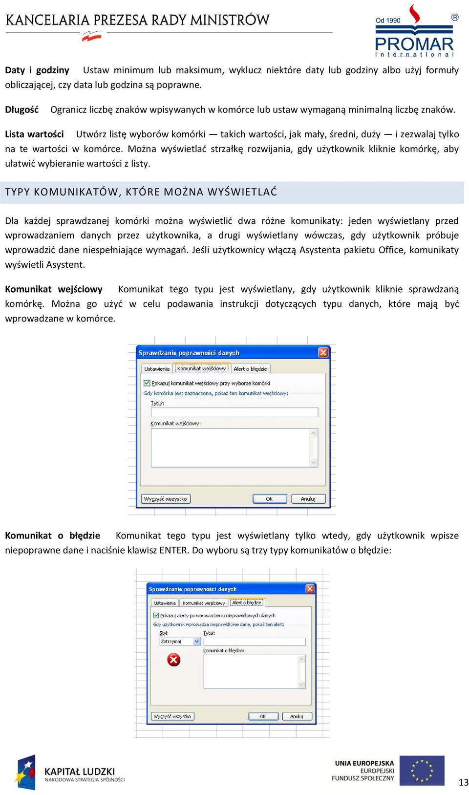 Lista wartości Utwórz listę wyborów komórki takich wartości, jak mały, średni, duży i zezwalaj tylko na te wartości w komórce.