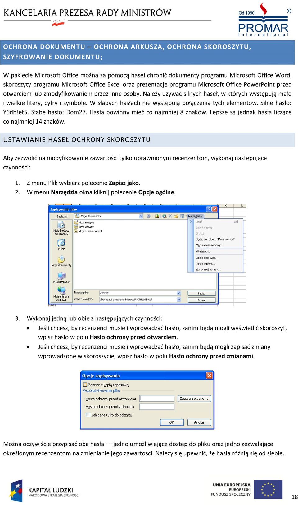 Należy używad silnych haseł, w których występują małe i wielkie litery, cyfry i symbole. W słabych hasłach nie występują połączenia tych elementów. Silne hasło: Y6dh!et5. Słabe hasło: Dom27.