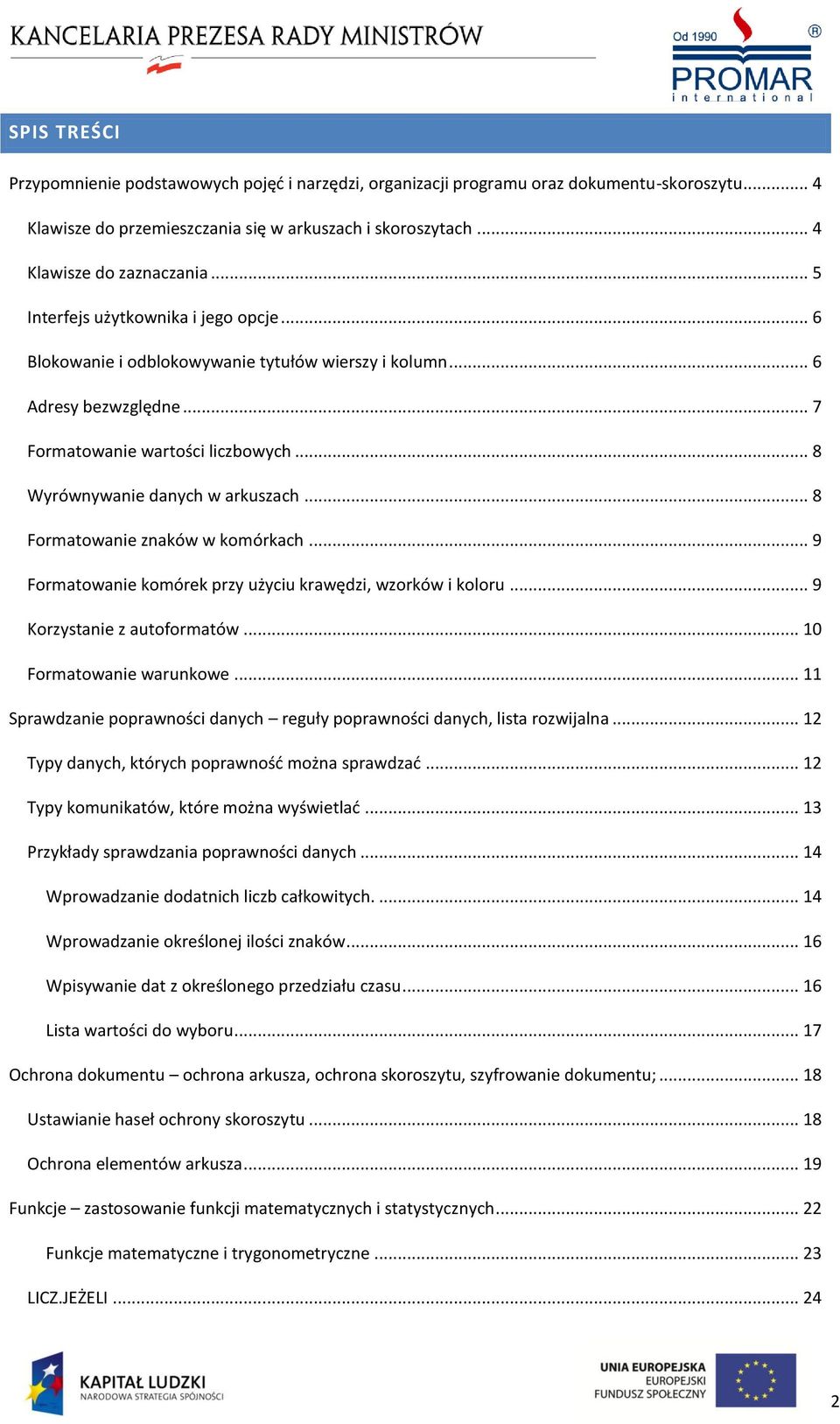 .. 8 Formatowanie znaków w komórkach... 9 Formatowanie komórek przy użyciu krawędzi, wzorków i koloru... 9 Korzystanie z autoformatów... 10 Formatowanie warunkowe.