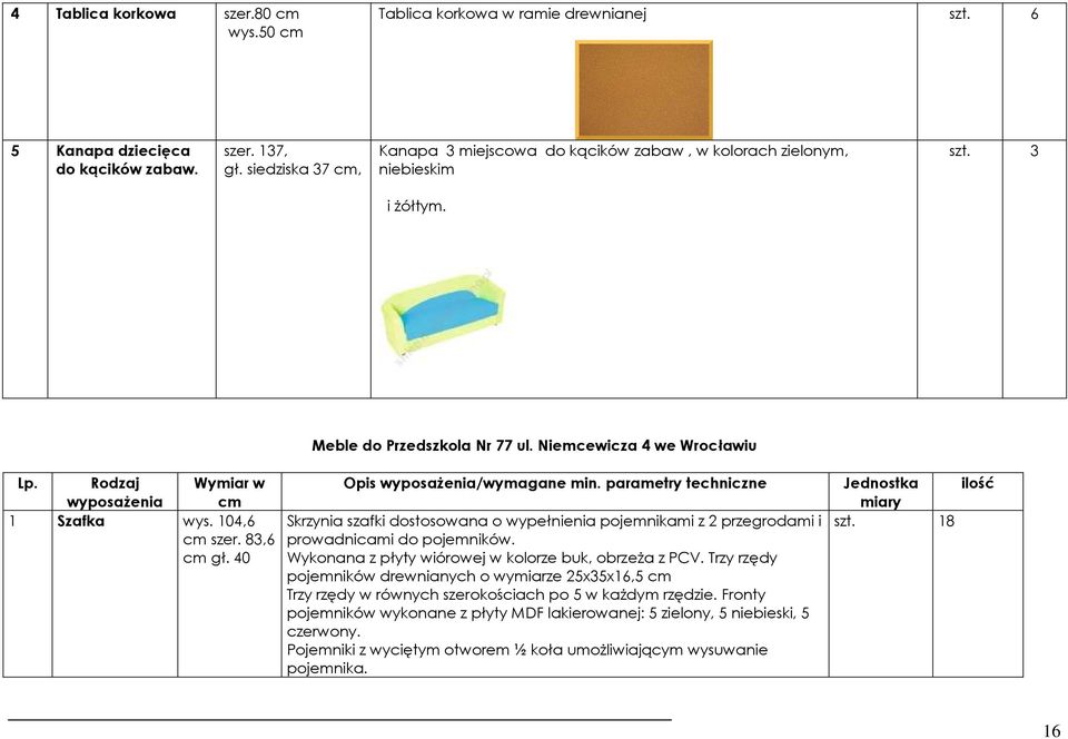 Rodzaj wyposaŝenia Wymiar w cm 1 Szafka wys. 104,6 cm szer. 83,6 cm gł. 40 Opis wyposaŝenia/wymagane min.