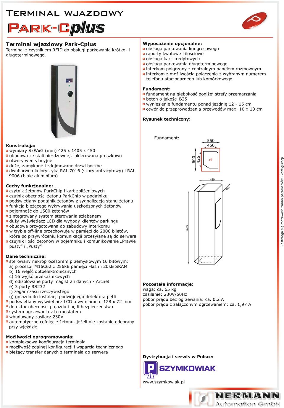 rozmownym - interkom z możliwością połączenia z wybranym numerem telefonu stacjonarnego lub komórkowego - fundament na głębokość poniżej strefy przemarzania - beton o jakości B25 - wyniesienie