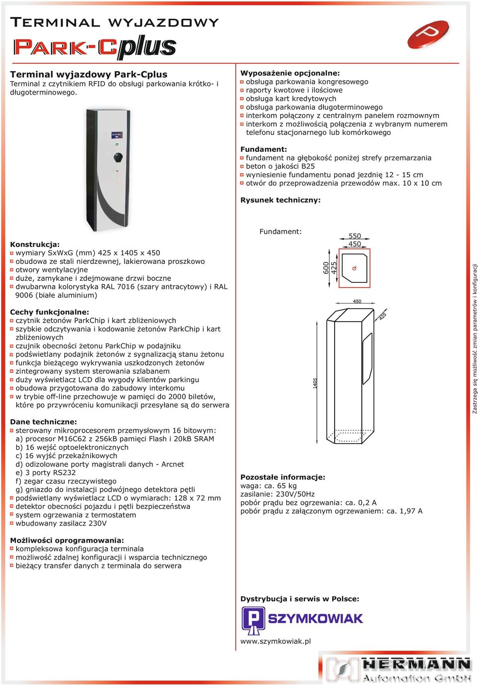 rozmownym - interkom z możliwością połączenia z wybranym numerem telefonu stacjonarnego lub komórkowego - fundament na głębokość poniżej strefy przemarzania - beton o jakości B25 - wyniesienie