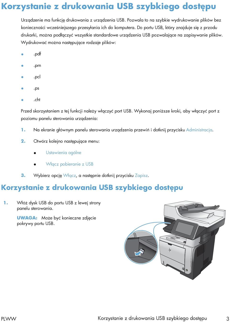 Do portu USB, który znajduje się z przodu drukarki, można podłączyć wszystkie standardowe urządzenia USB pozwalające na zapisywanie plików. Wydrukować można następujące rodzaje plików:.pdf.prn.pcl.ps.