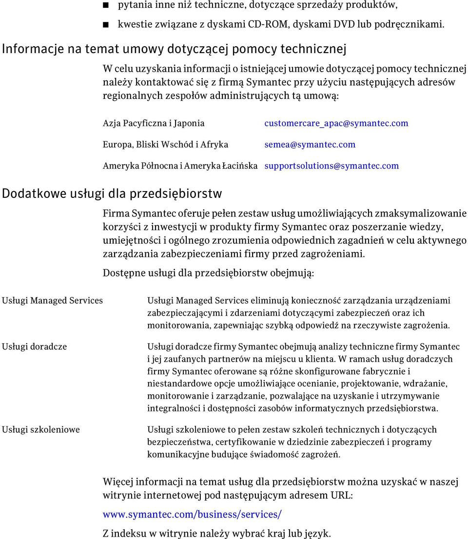 następujących adresów regionalnych zespołów administrujących tą umową: Azja Pacyficzna i Japonia Europa, Bliski Wschód i Afryka Ameryka Północna i Ameryka Łacińska customercare_apac@symantec.