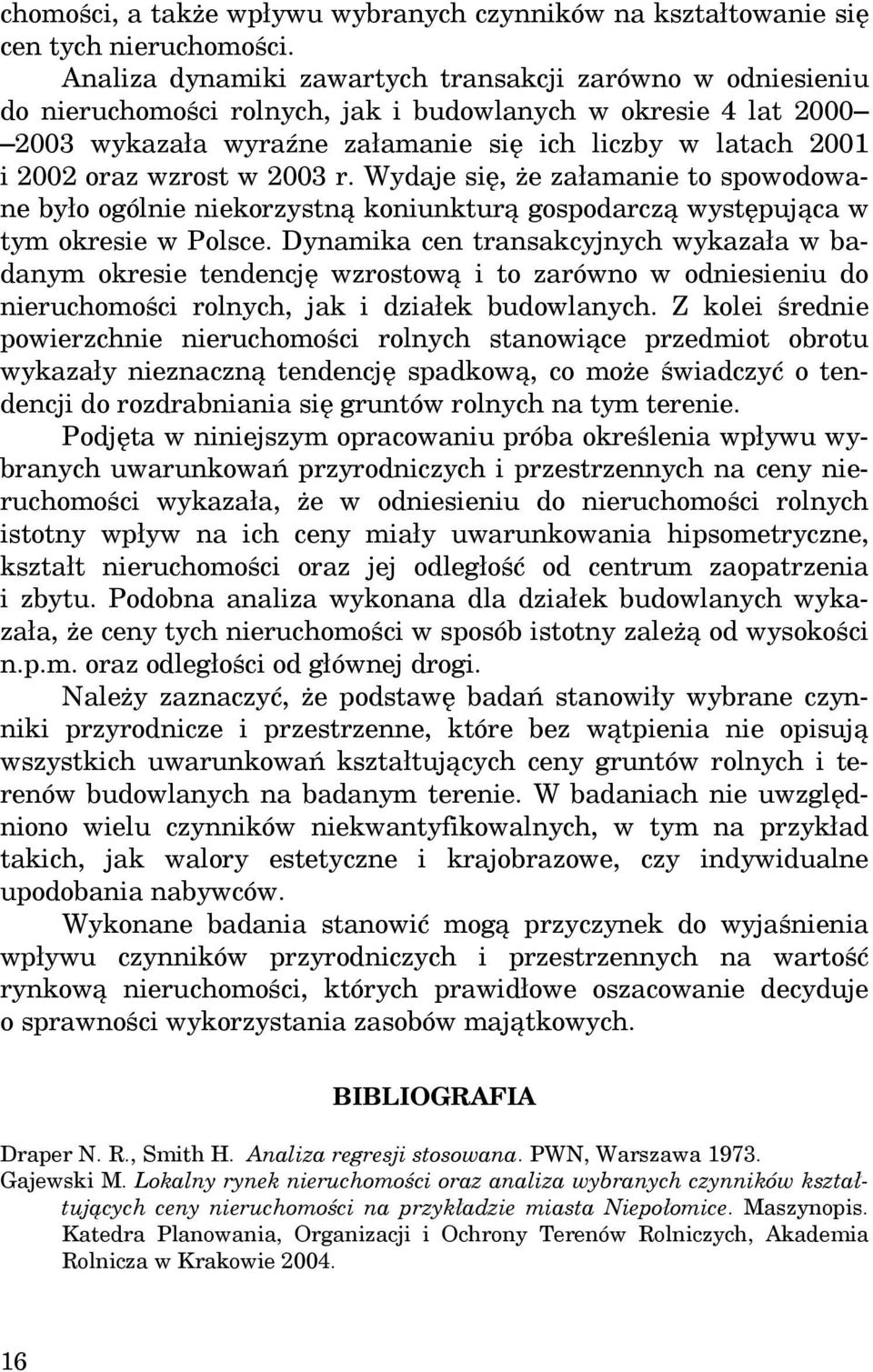 wzrost w 2003 r. Wydaje się, że załamanie to spowodowane było ogólnie niekorzystną koniunkturą gospodarczą występująca w tym okresie w Polsce.