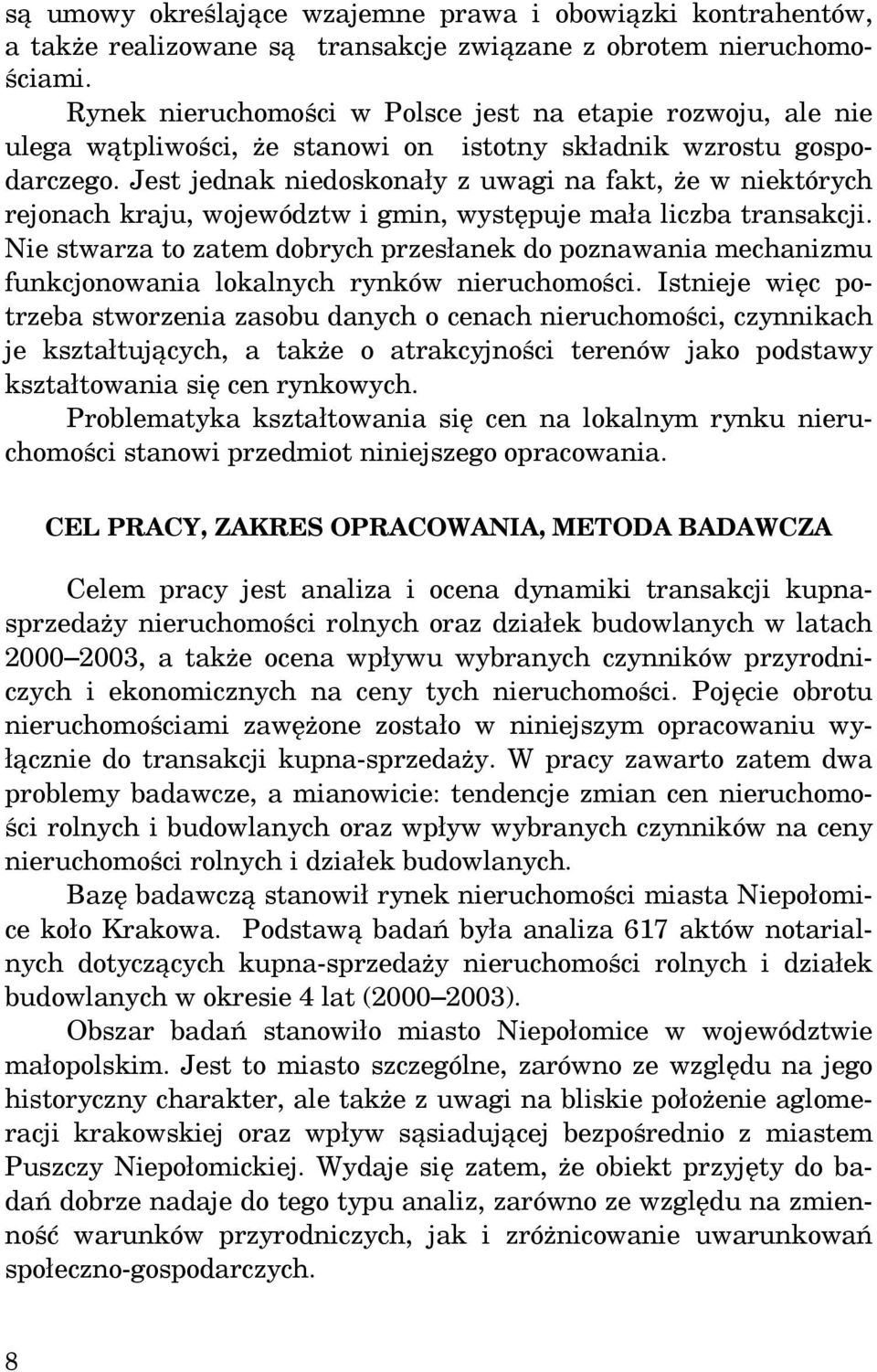 Jest jednak niedoskonały z uwagi na fakt, że w niektórych rejonach kraju, województw i gmin, występuje mała liczba transakcji.