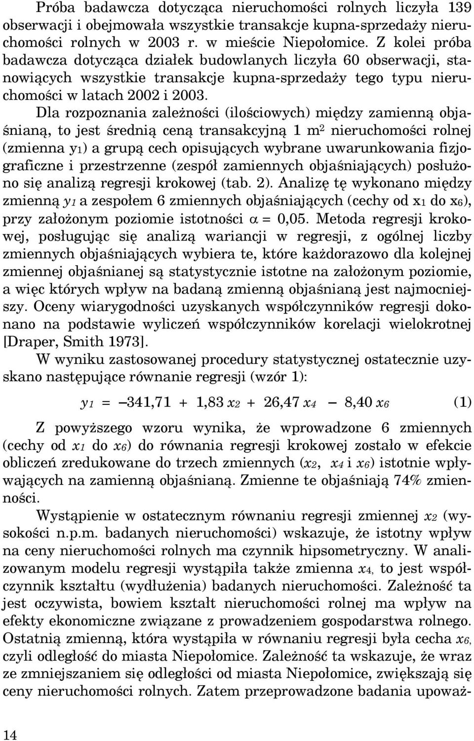 Dla rozpoznania zależności (ilościowych) między zamienną objaśnianą, to jest średnią ceną transakcyjną 1 m 2 nieruchomości rolnej (zmienna y1) a grupą cech opisujących wybrane uwarunkowania