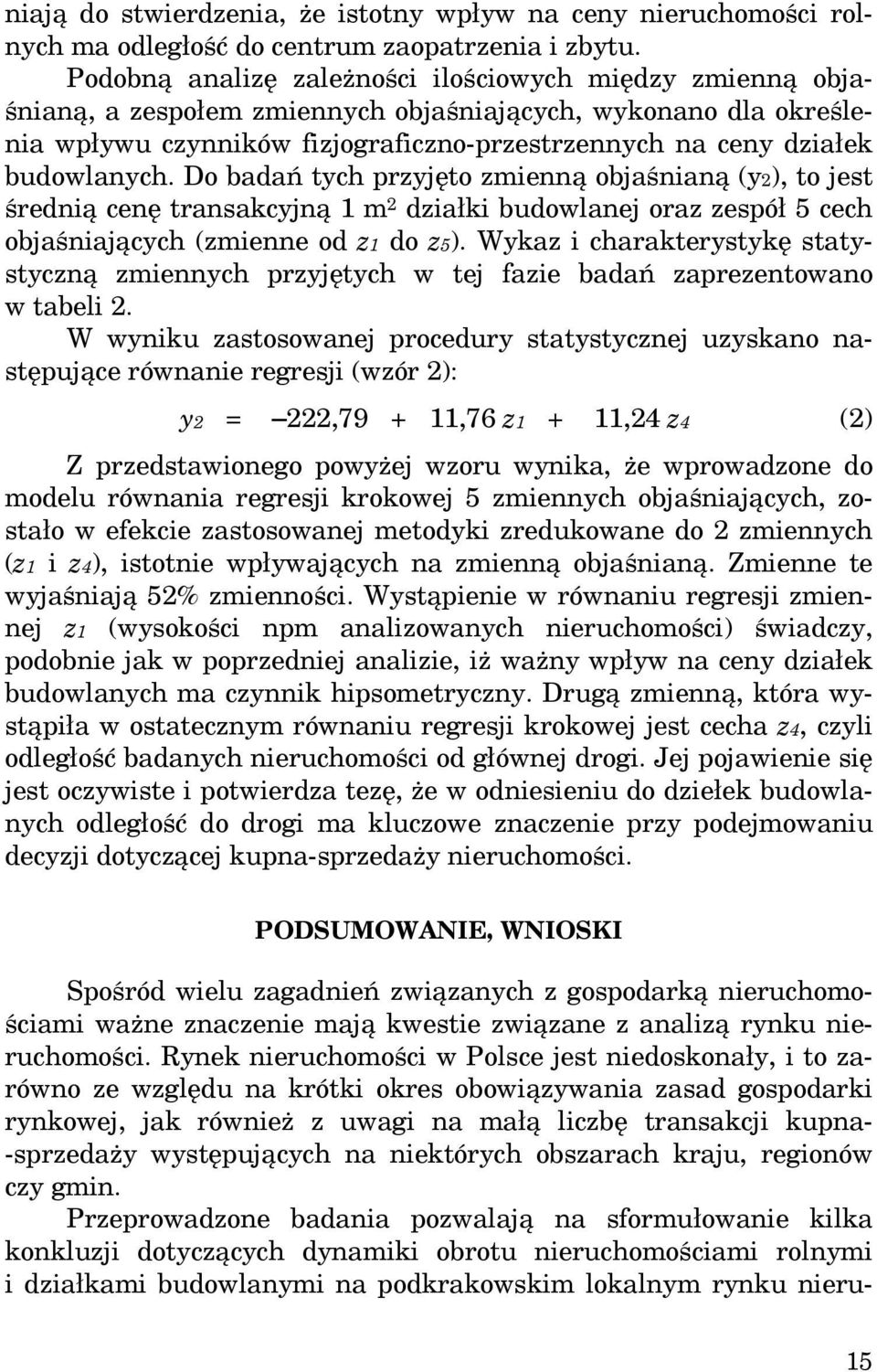 budowlanych. Do badań tych przyjęto zmienną objaśnianą (y2), to jest średnią cenę transakcyjną 1 m 2 działki budowlanej oraz zespół 5 cech objaśniających (zmienne od z1 do z5).