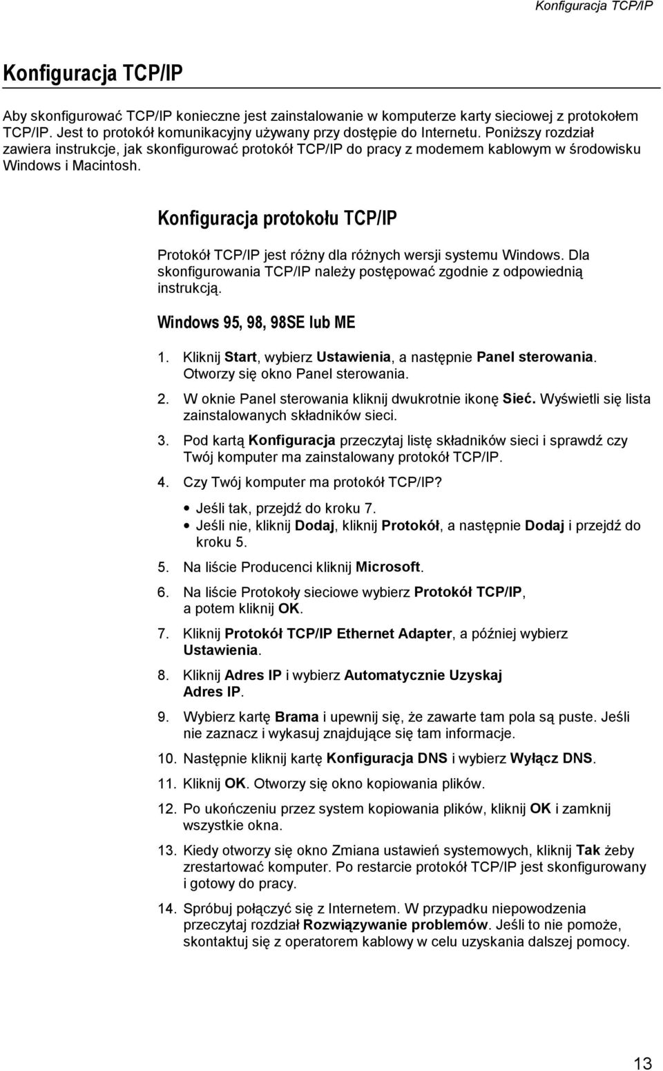 Konfiguracja protokołu TCP/IP Protokół TCP/IP jest różny dla różnych wersji systemu Windows. Dla skonfigurowania TCP/IP należy postępować zgodnie z odpowiednią instrukcją.