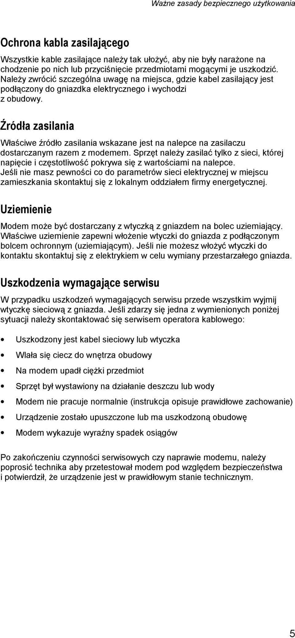 Źródła zasilania Właściwe źródło zasilania wskazane jest na nalepce na zasilaczu dostarczanym razem z modemem.