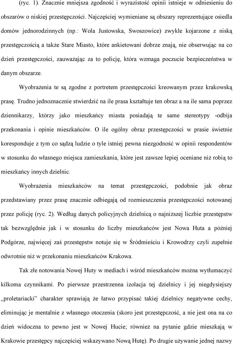 : Wola Justowska, Swoszowice) zwykle kojarzone z niską przestępczością a także Stare Miasto, które ankietowani dobrze znają, nie obserwując na co dzień przestępczości, zauważając za to policję, która