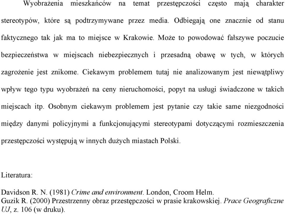 Ciekawym problemem tutaj nie analizowanym jest niewątpliwy wpływ tego typu wyobrażeń na ceny nieruchomości, popyt na usługi świadczone w takich miejscach itp.