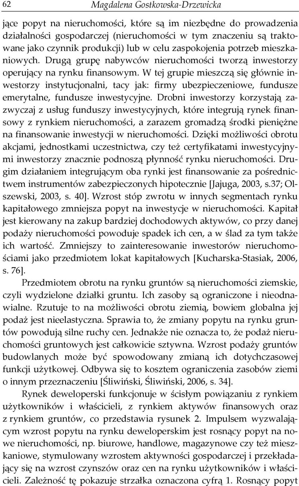 W tej grupie mieszczą się głównie inwestorzy instytucjonalni, tacy jak: firmy ubezpieczeniowe, fundusze emerytalne, fundusze inwestycyjne.