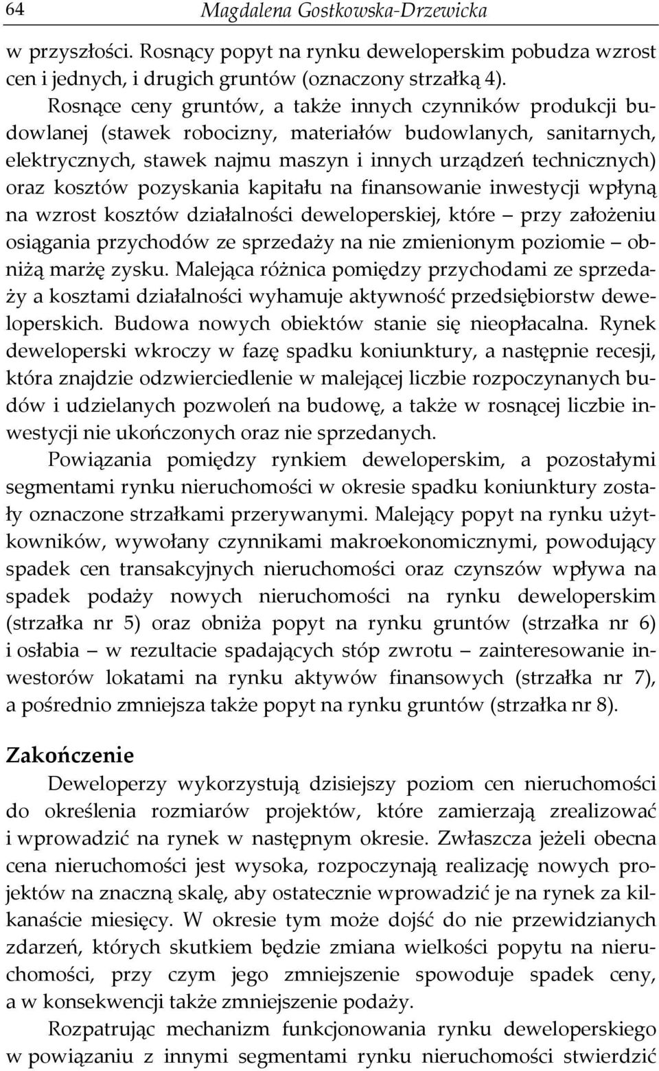 kosztów pozyskania kapitału na finansowanie inwestycji wpłyną na wzrost kosztów działalności deweloperskiej, które przy założeniu osiągania przychodów ze sprzedaży na nie zmienionym poziomie obniżą