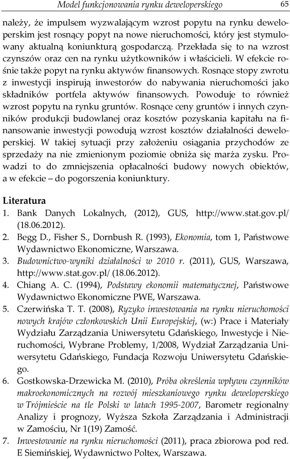 Rosnące stopy zwrotu z inwestycji inspirują inwestorów do nabywania nieruchomości jako składników portfela aktywów finansowych. Powoduje to również wzrost popytu na rynku gruntów.