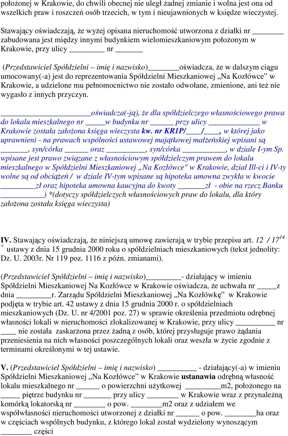 imię i nazwisko) oświadcza, Ŝe w dalszym ciągu umocowany(-a) jest do reprezentowania Spółdzielni Mieszkaniowej Na Kozłówce w Krakowie, a udzielone mu pełnomocnictwo nie zostało odwołane, zmienione,