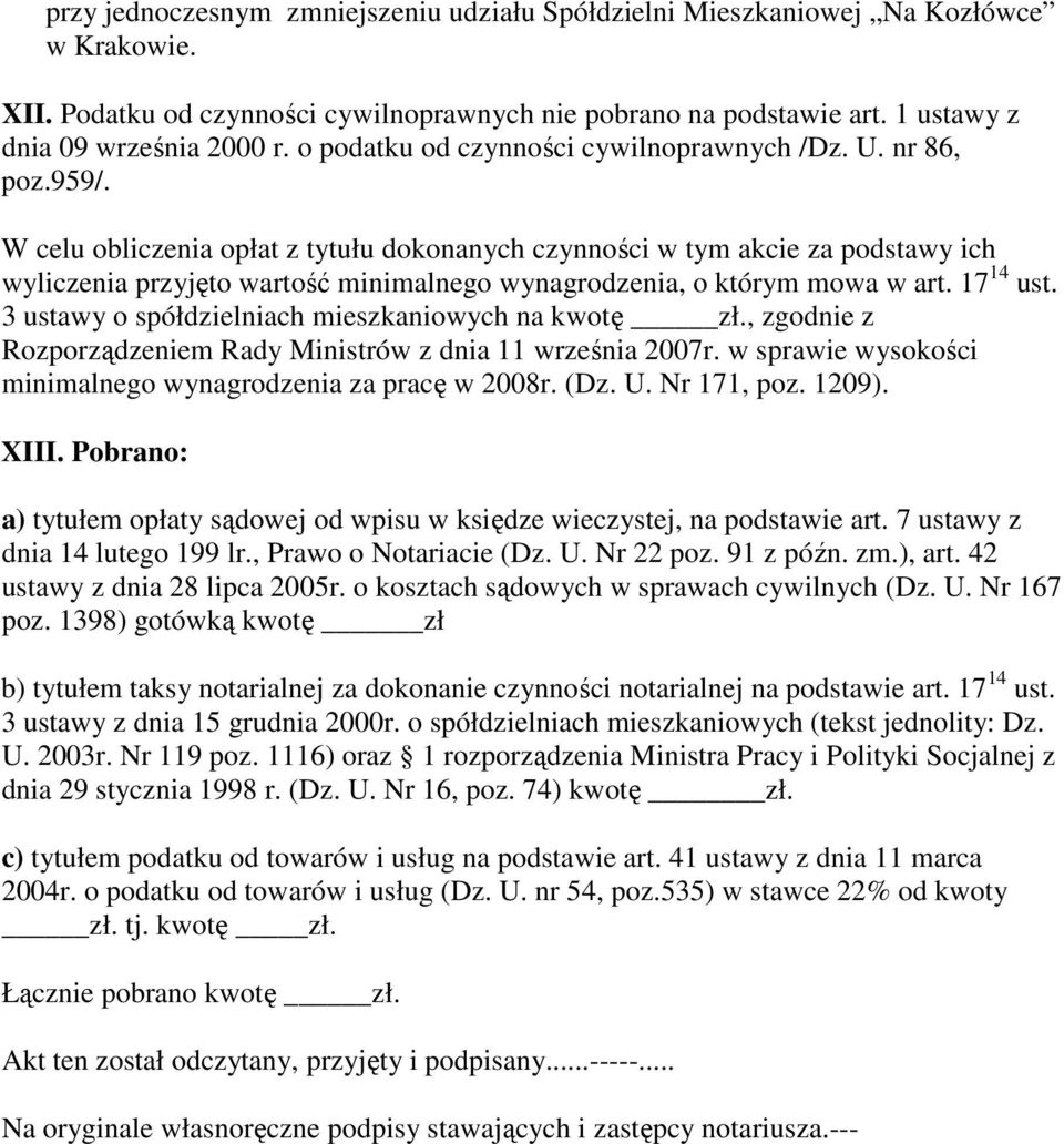 W celu obliczenia opłat z tytułu dokonanych czynności w tym akcie za podstawy ich wyliczenia przyjęto wartość minimalnego wynagrodzenia, o którym mowa w art. 17 14 ust.