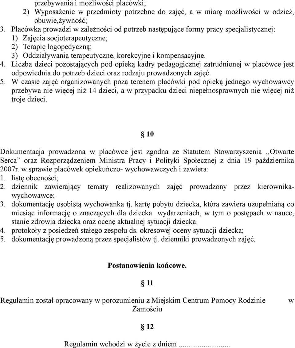 4. Liczba dzieci pozostających pod opieką kadry pedagogicznej zatrudnionej w placówce jest odpowiednia do potrzeb dzieci oraz rodzaju prowadzonych zajęć. 5.