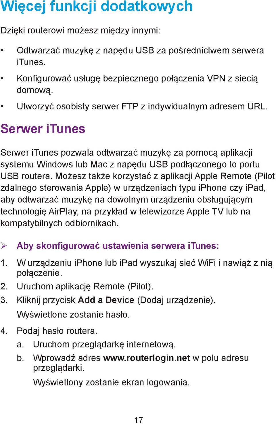 Serwer itunes Serwer itunes pozwala odtwarzać muzykę za pomocą aplikacji systemu Windows lub Mac z napędu USB podłączonego to portu USB routera.