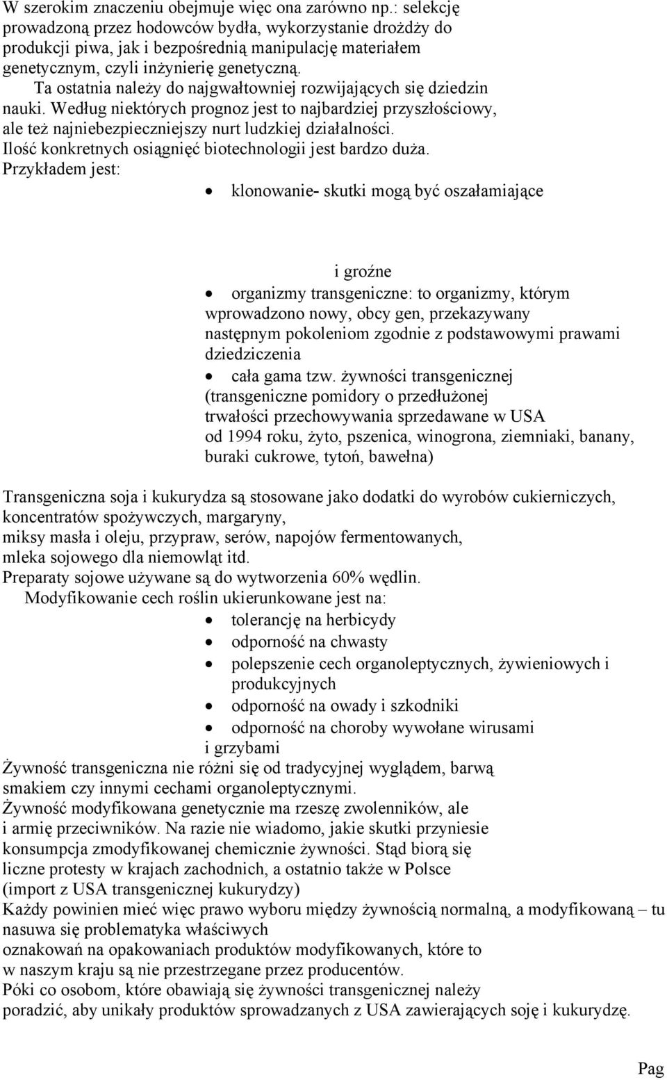 Ta ostatnia nalży do najgwałtownij rozwijających się dzidzin nauki. Wdług niktórych prognoz jst to najbardzij przyszłościowy, al tż najnibzpicznijszy nurt ludzkij działalności.