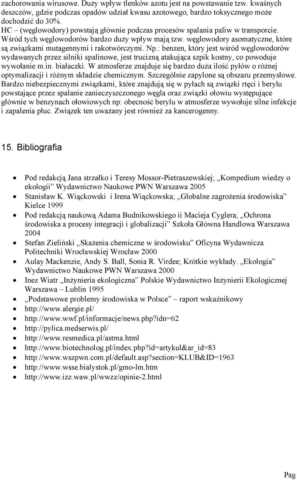 Np.: bnzn, który jst wśród węglowodorów wydawanych przz silniki spalinow, jst trucizną atakująca szpik kostny, co powoduj wywołani m.in. białaczki.