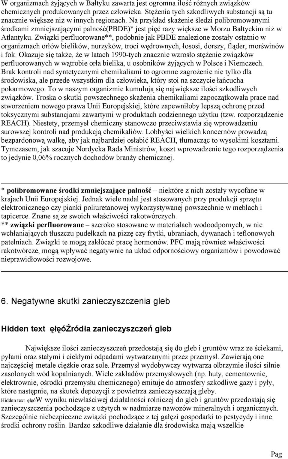 Związki prfluorowan**, podobni jak PBDE znalzion zostały ostatnio w organizmach orłów bilików, nurzyków, troci wędrownych, łososi, dorszy, flądr, morświnów i fok.