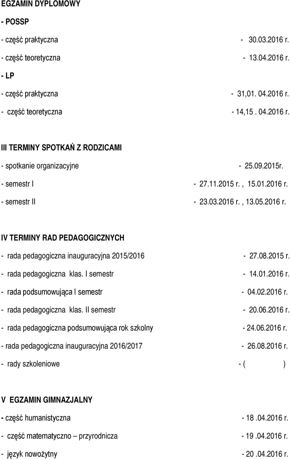 I semestr - 14.01.2016 r. - rada podsumowująca I semestr - 04.02.2016 r. - rada pedagogiczna klas. II semestr - 20.06.2016 r. - rada pedagogiczna podsumowująca rok szkolny - 24.06.2016 r. - rada pedagogiczna inauguracyjna 2016/2017-26.