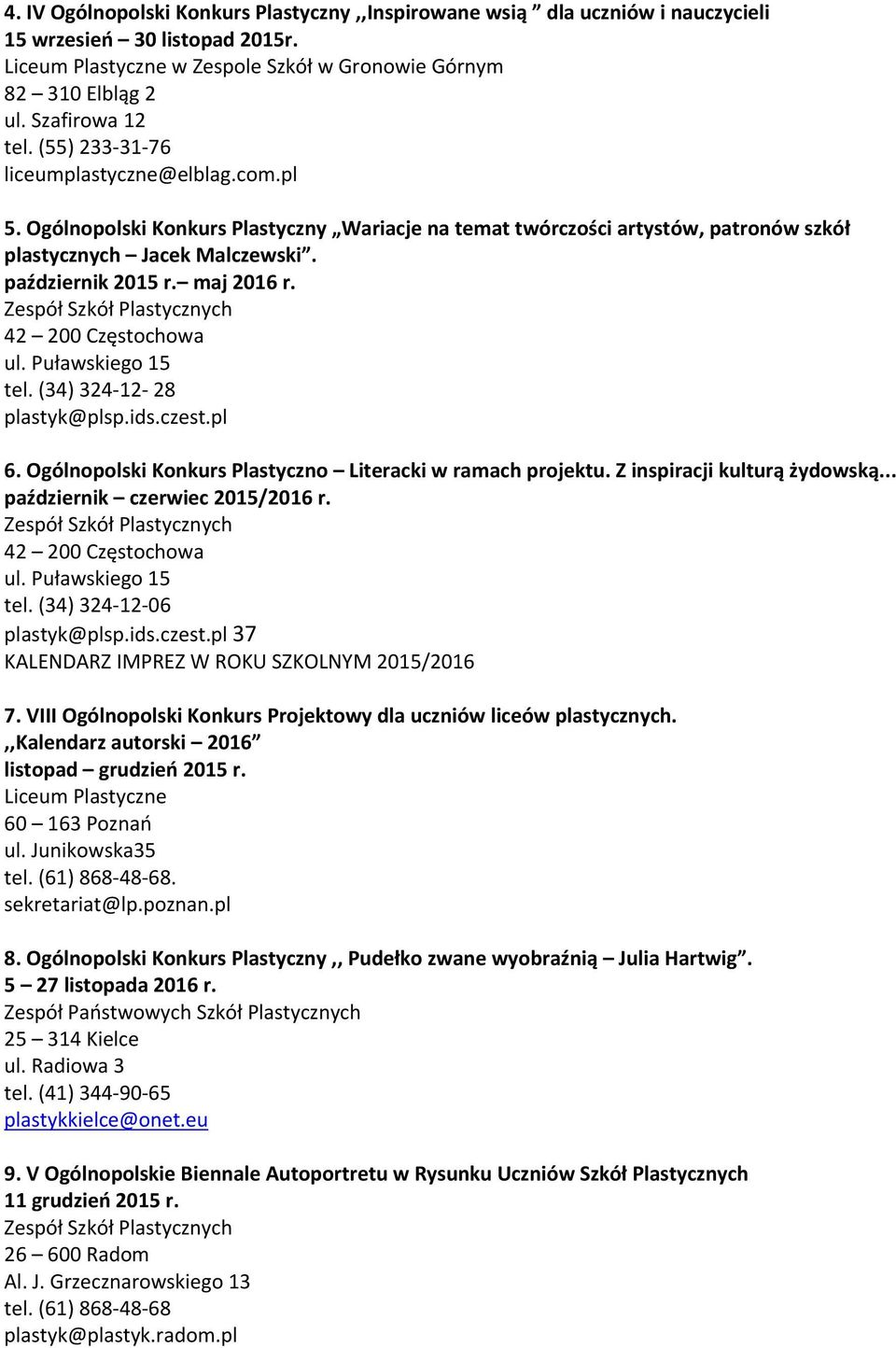 październik 2015 r. maj 2016 r. 42 200 Częstochowa ul. Puławskiego 15 tel. (34) 324-12- 28 plastyk@plsp.ids.czest.pl 6. Ogólnopolski Konkurs Plastyczno Literacki w ramach projektu.