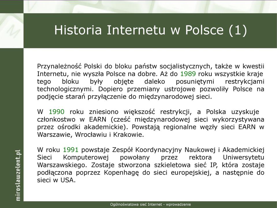 Dopiero przemiany ustrojowe pozwoliły Polsce na podjęcie starań przyłączenie do międzynarodowej sieci.