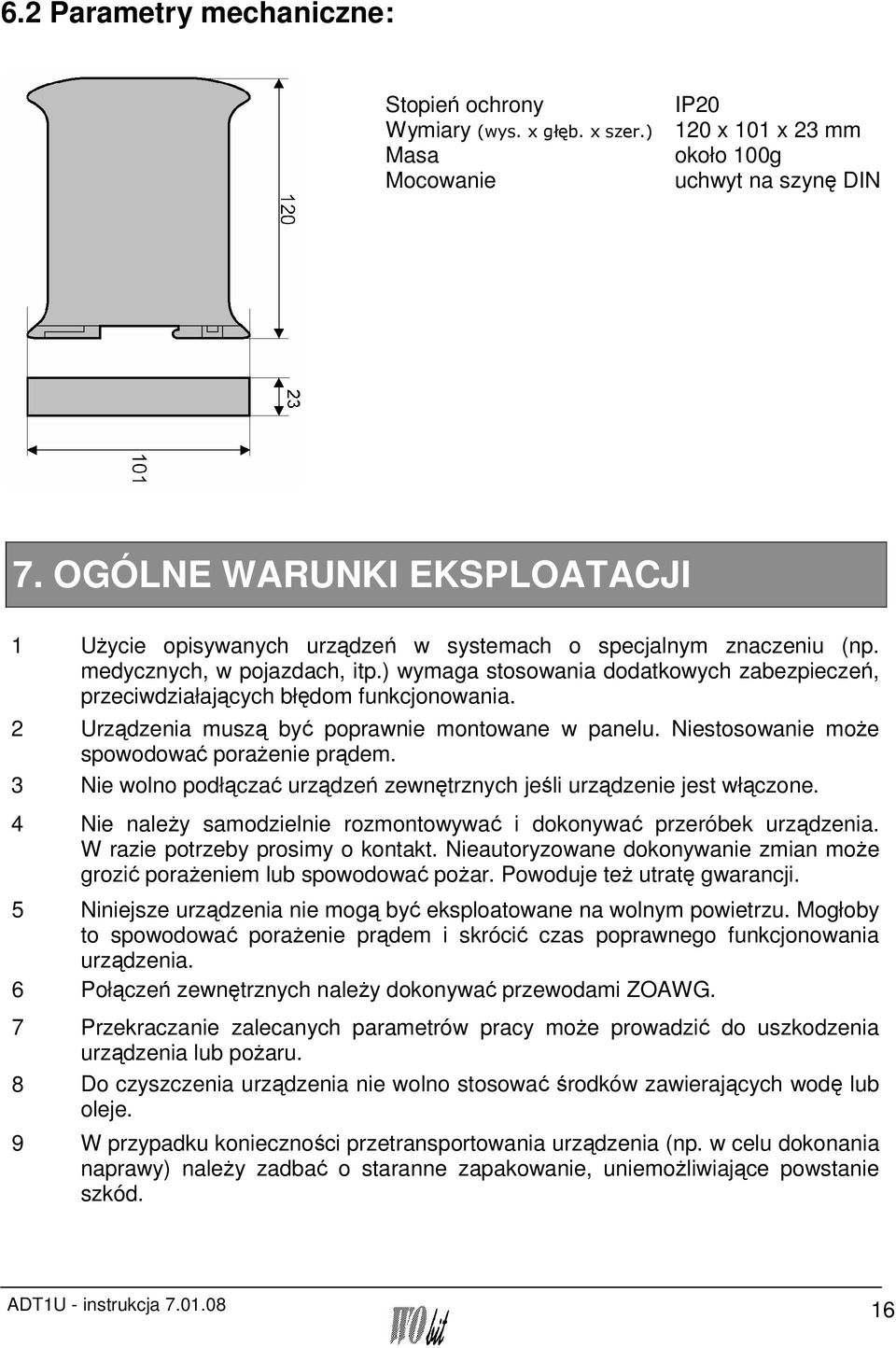 ) wymaga stosowania dodatkowych zabezpieczeń, przeciwdziałających błędom funkcjonowania. 2 Urządzenia muszą być poprawnie montowane w panelu. Niestosowanie może spowodować porażenie prądem.