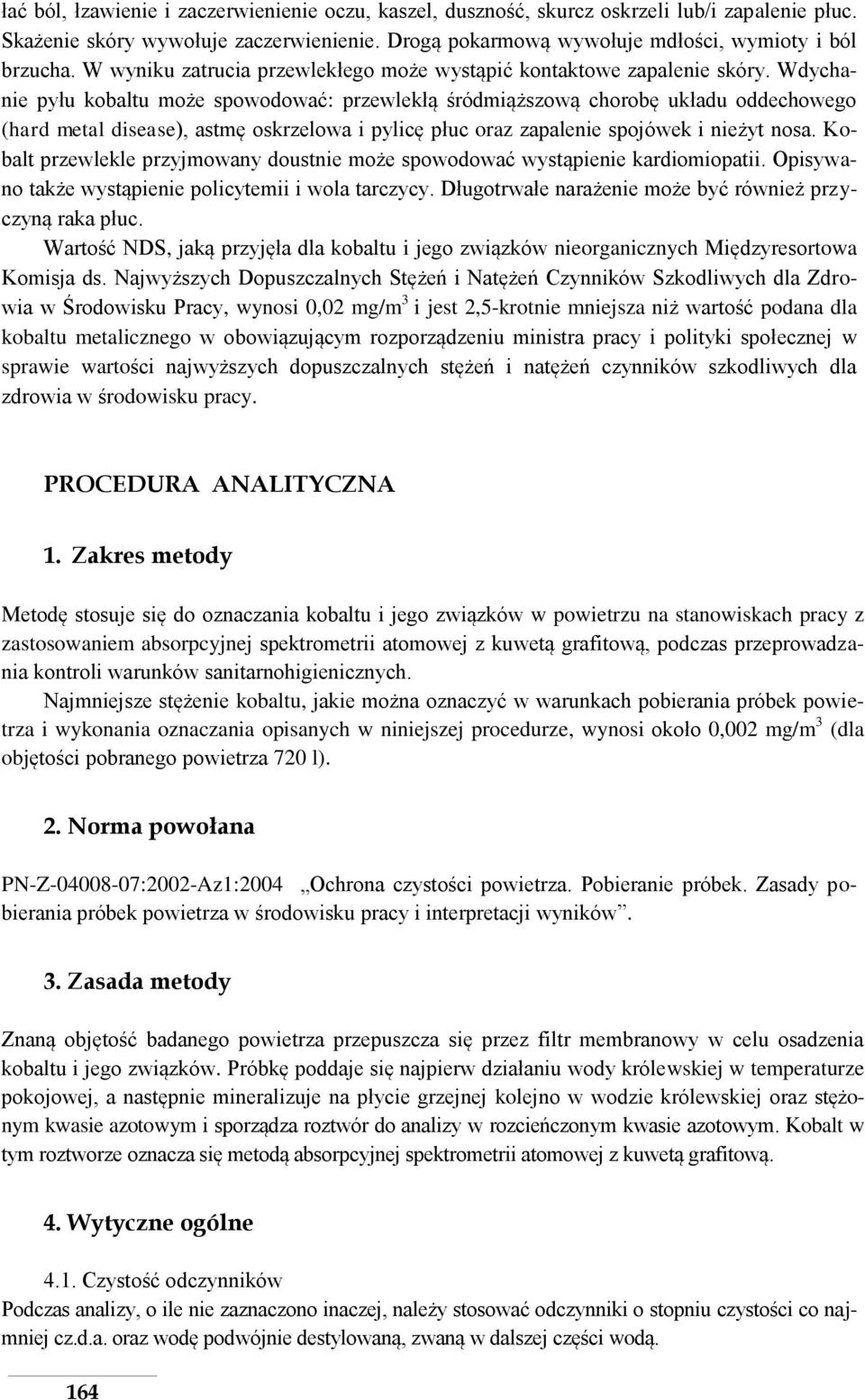 Wdychanie pyłu kobaltu może spowodować: przewlekłą śródmiąższową chorobę układu oddechowego (hard metal disease), astmę oskrzelowa i pylicę płuc oraz zapalenie spojówek i nieżyt nosa.