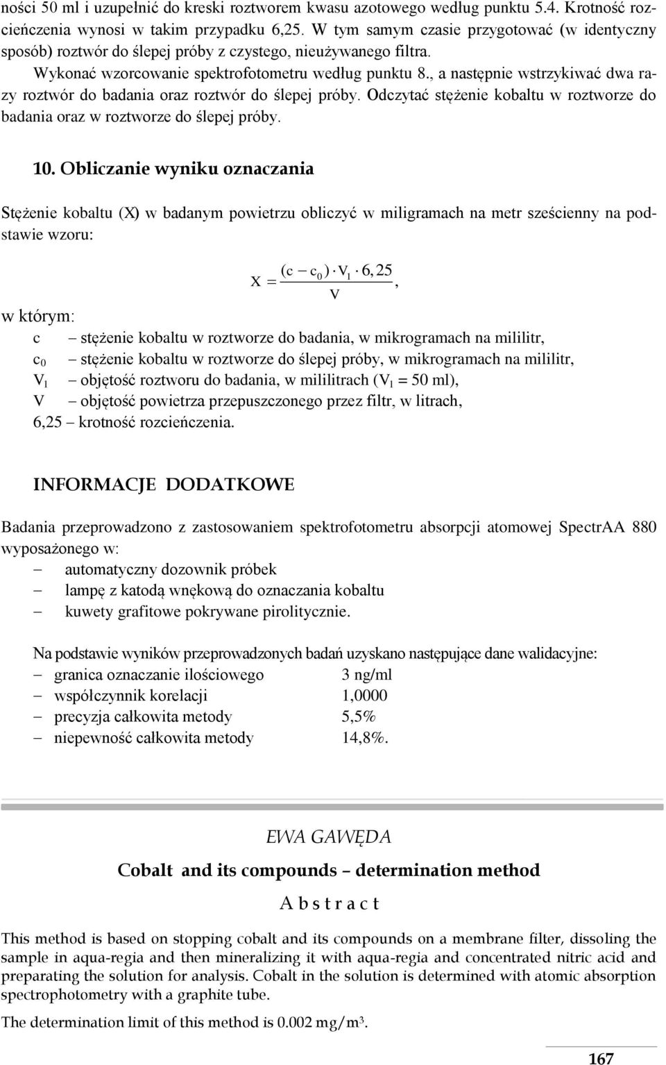 , a następnie wstrzykiwać dwa razy roztwór do badania oraz roztwór do ślepej próby. Odczytać stężenie kobaltu w roztworze do badania oraz w roztworze do ślepej próby. 10.